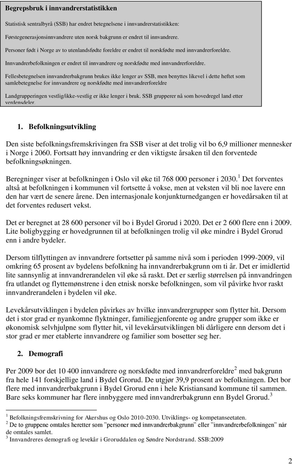 Fellesbetegnelsen innvandrerbakgrunn brukes ikke lenger av SSB, men benyttes likevel i dette heftet som samlebetegnelse for innvandrere og norskfødte med innvandrerforeldre Landgrupperingen