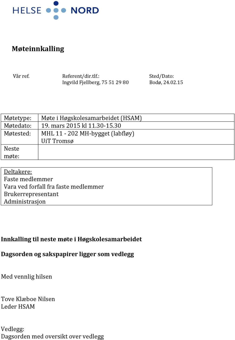 30 Møtested: MHL 11-202 MH-bygget (labfløy) UiT Tromsø Neste møte: Deltakere: Faste medlemmer Vara ved forfall fra faste medlemmer