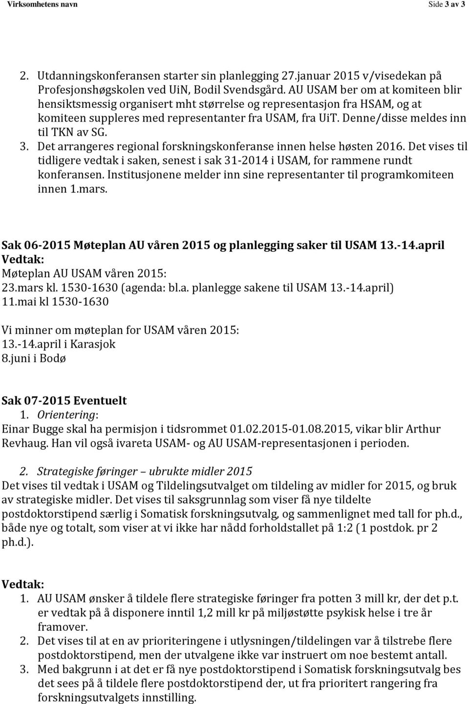 3. Det arrangeres regional forskningskonferanse innen helse høsten 2016. Det vises til tidligere vedtak i saken, senest i sak 31-2014 i USAM, for rammene rundt konferansen.