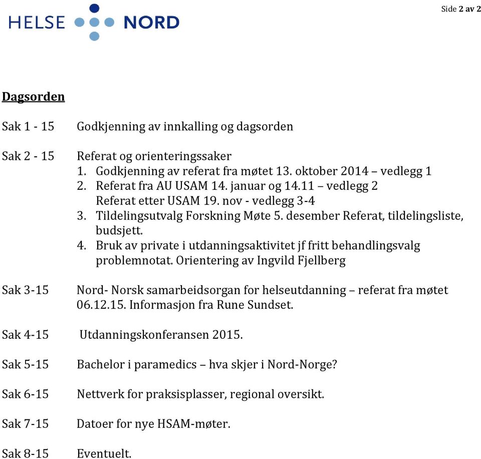 Bruk av private i utdanningsaktivitet jf fritt behandlingsvalg problemnotat. Orientering av Ingvild Fjellberg Nord- Norsk samarbeidsorgan for helseutdanning referat fra møtet 06.12.15.