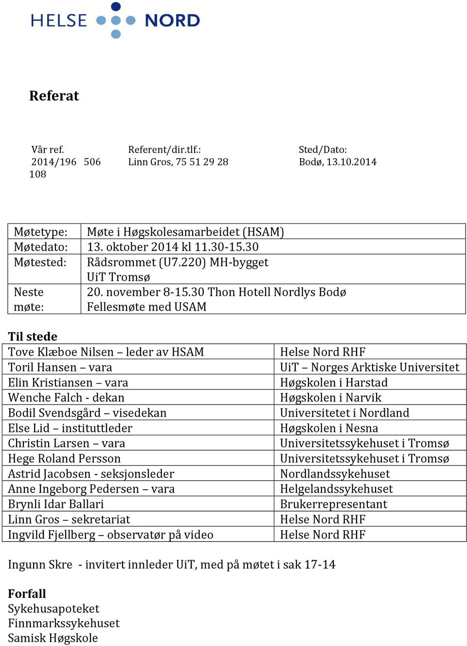 30 Thon Hotell Nordlys Bodø Fellesmøte med USAM Til stede Tove Klæboe Nilsen leder av HSAM Toril Hansen vara Elin Kristiansen vara Wenche Falch - dekan Bodil Svendsgård visedekan Else Lid