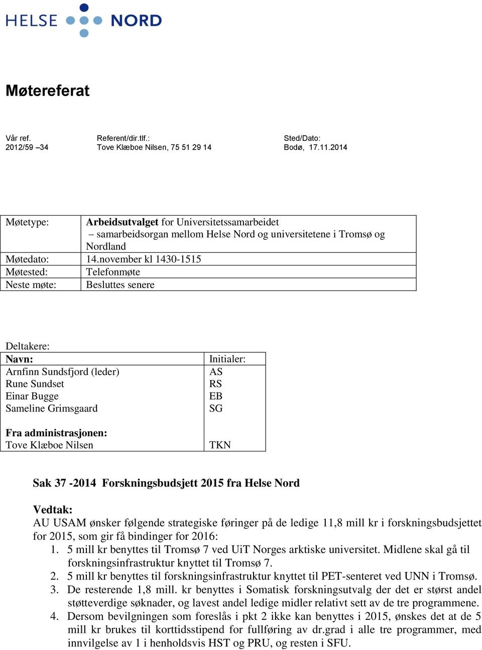 november kl 1430-1515 Møtested: Telefonmøte Neste møte: Besluttes senere Deltakere: Navn: Arnfinn Sundsfjord (leder) Rune Sundset Einar Bugge Sameline Grimsgaard Fra administrasjonen: Tove Klæboe