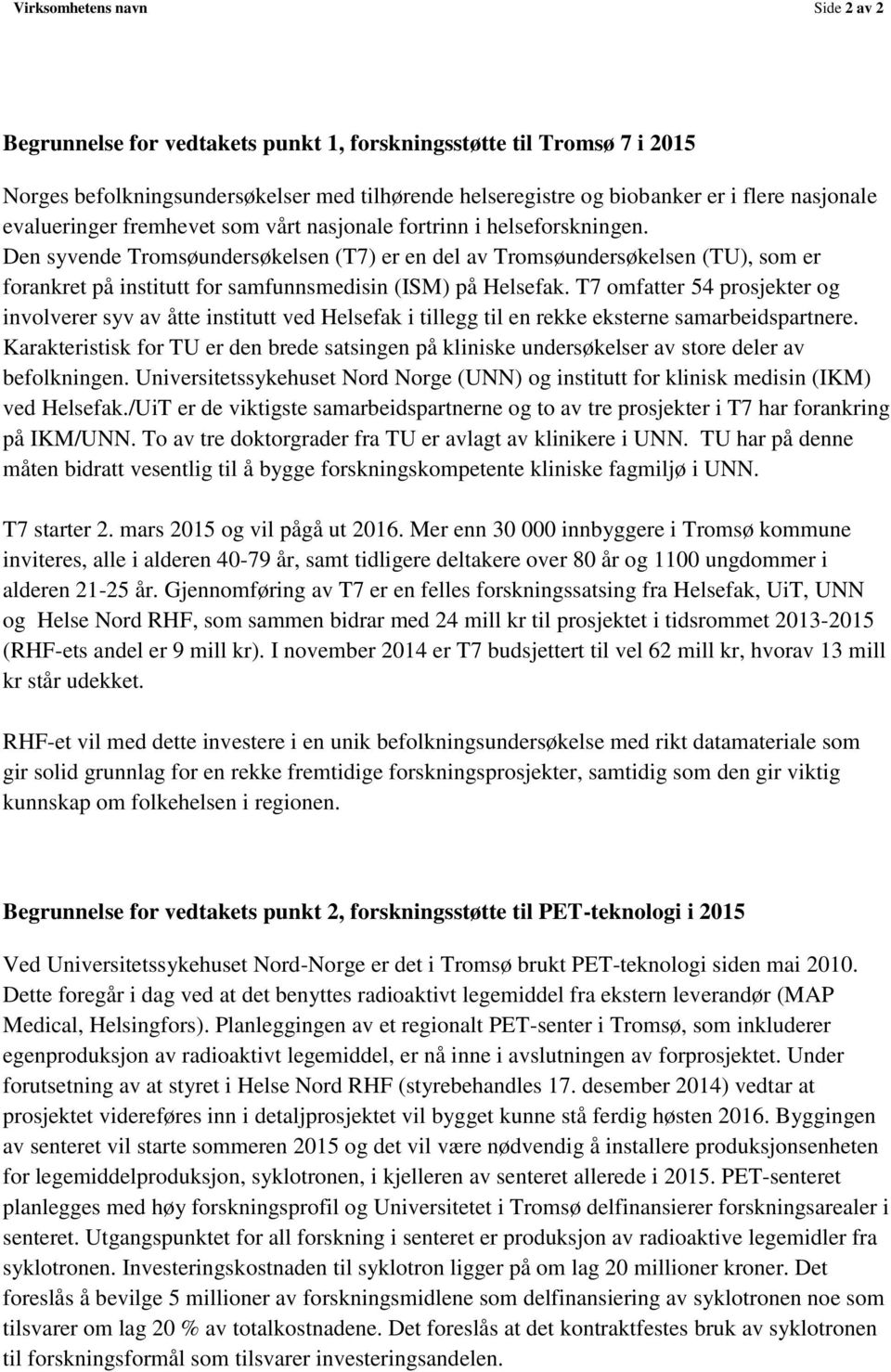 Den syvende Tromsøundersøkelsen (T7) er en del av Tromsøundersøkelsen (TU), som er forankret på institutt for samfunnsmedisin (ISM) på Helsefak.