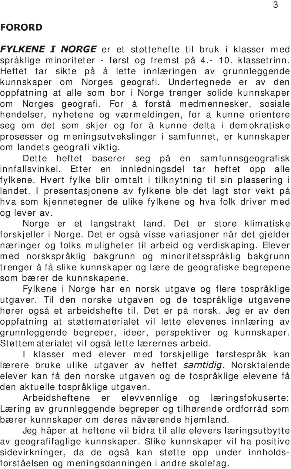 For å forstå medmennesker, sosiale hendelser, nyhetene og værmeldingen, for å kunne orientere seg om det som skjer og for å kunne delta i demokratiske prosesser og meningsutvekslinger i samfunnet, er