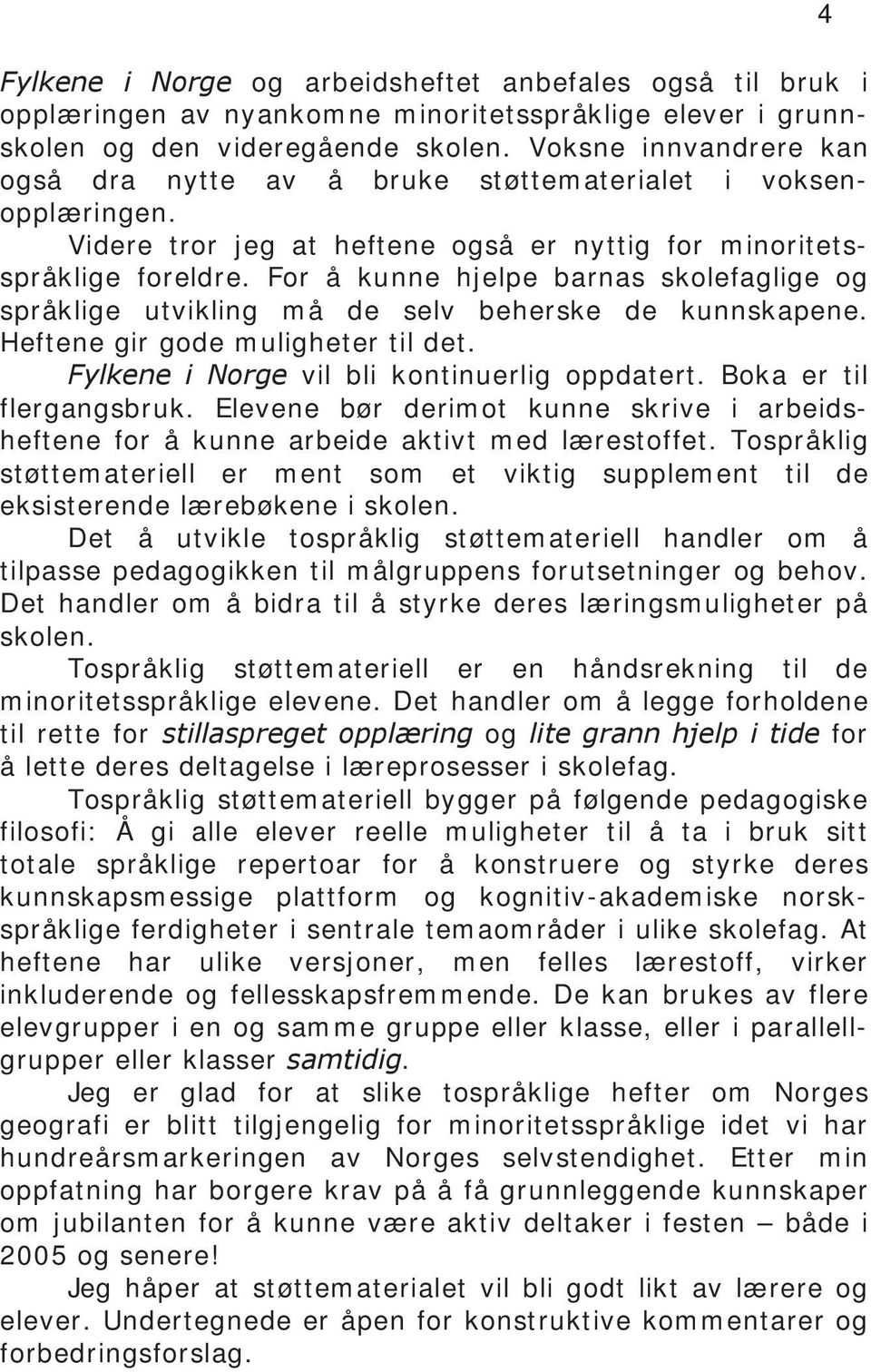 For å kunne hjelpe barnas skolefaglige og språklige utvikling må de selv beherske de kunnskapene. Heftene gir gode muligheter til det. Fylkene i Norge vil bli kontinuerlig oppdatert.