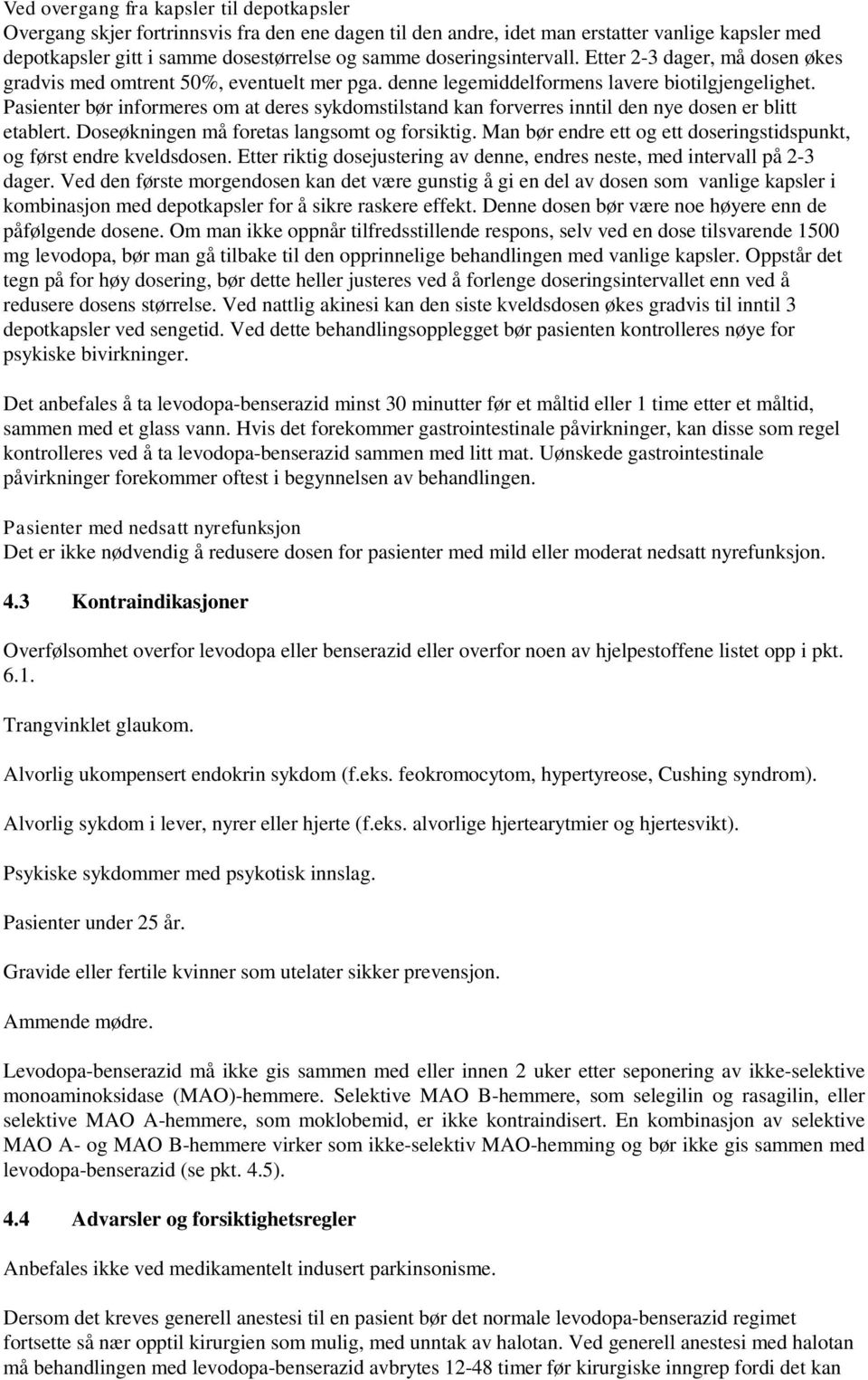 Pasienter bør informeres om at deres sykdomstilstand kan forverres inntil den nye dosen er blitt etablert. Doseøkningen må foretas langsomt og forsiktig.