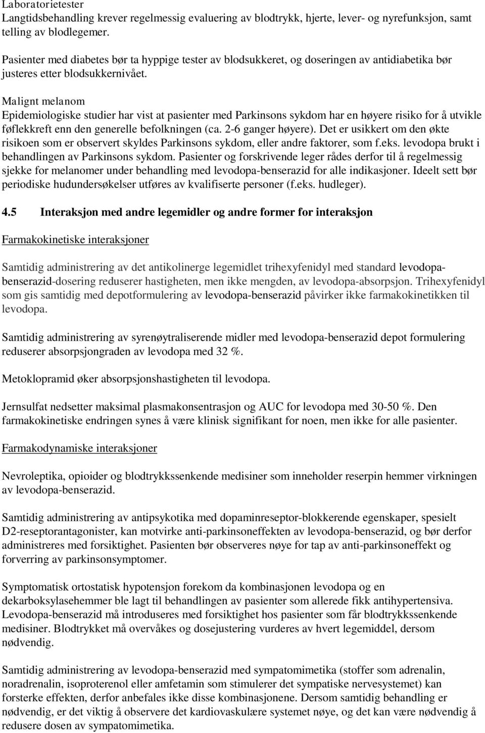 Malignt melanom Epidemiologiske studier har vist at pasienter med Parkinsons sykdom har en høyere risiko for å utvikle føflekkreft enn den generelle befolkningen (ca. 2-6 ganger høyere).