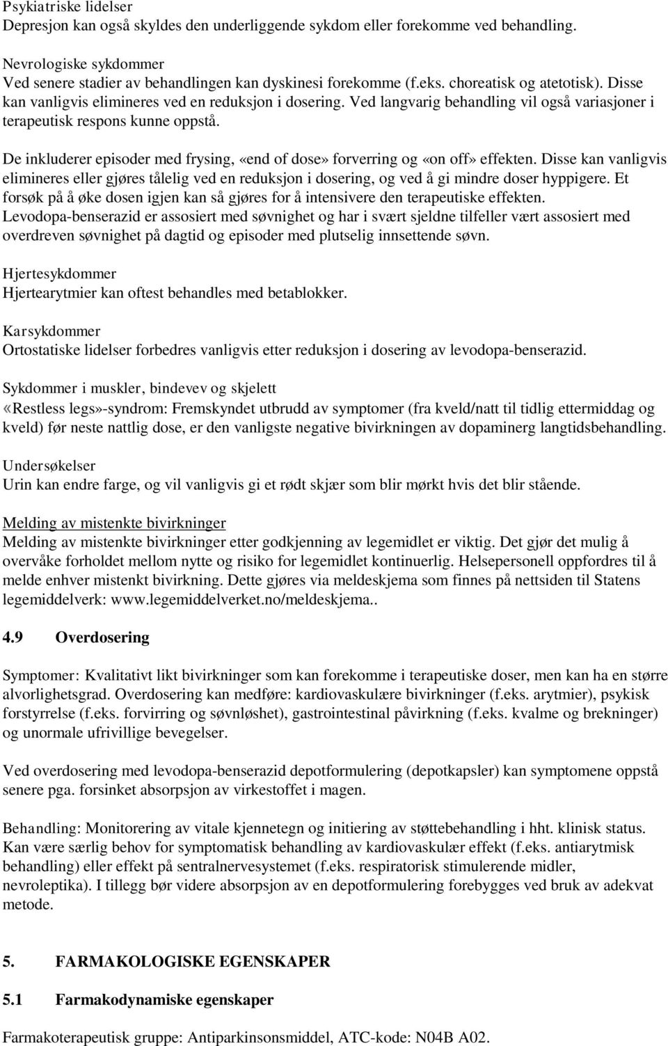 De inkluderer episoder med frysing, «end of dose» forverring og «on off» effekten. Disse kan vanligvis elimineres eller gjøres tålelig ved en reduksjon i dosering, og ved å gi mindre doser hyppigere.