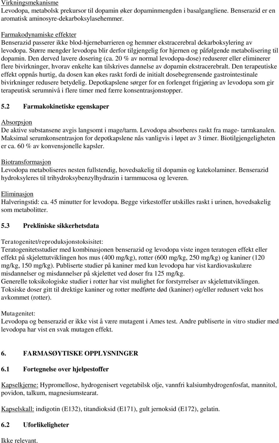 Større mengder levodopa blir derfor tilgjengelig for hjernen og påfølgende metabolisering til dopamin. Den derved lavere dosering (ca.