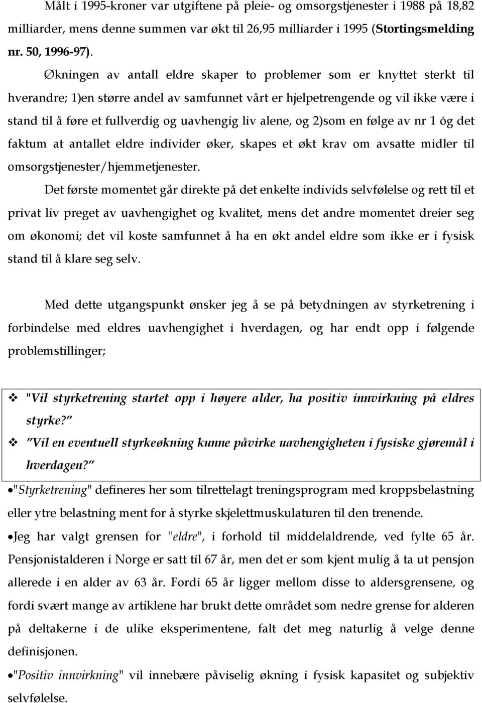 liv alene, og 2)som en følge av nr 1 óg det faktum at antallet eldre individer øker, skapes et økt krav om avsatte midler til omsorgstjenester/hjemmetjenester.