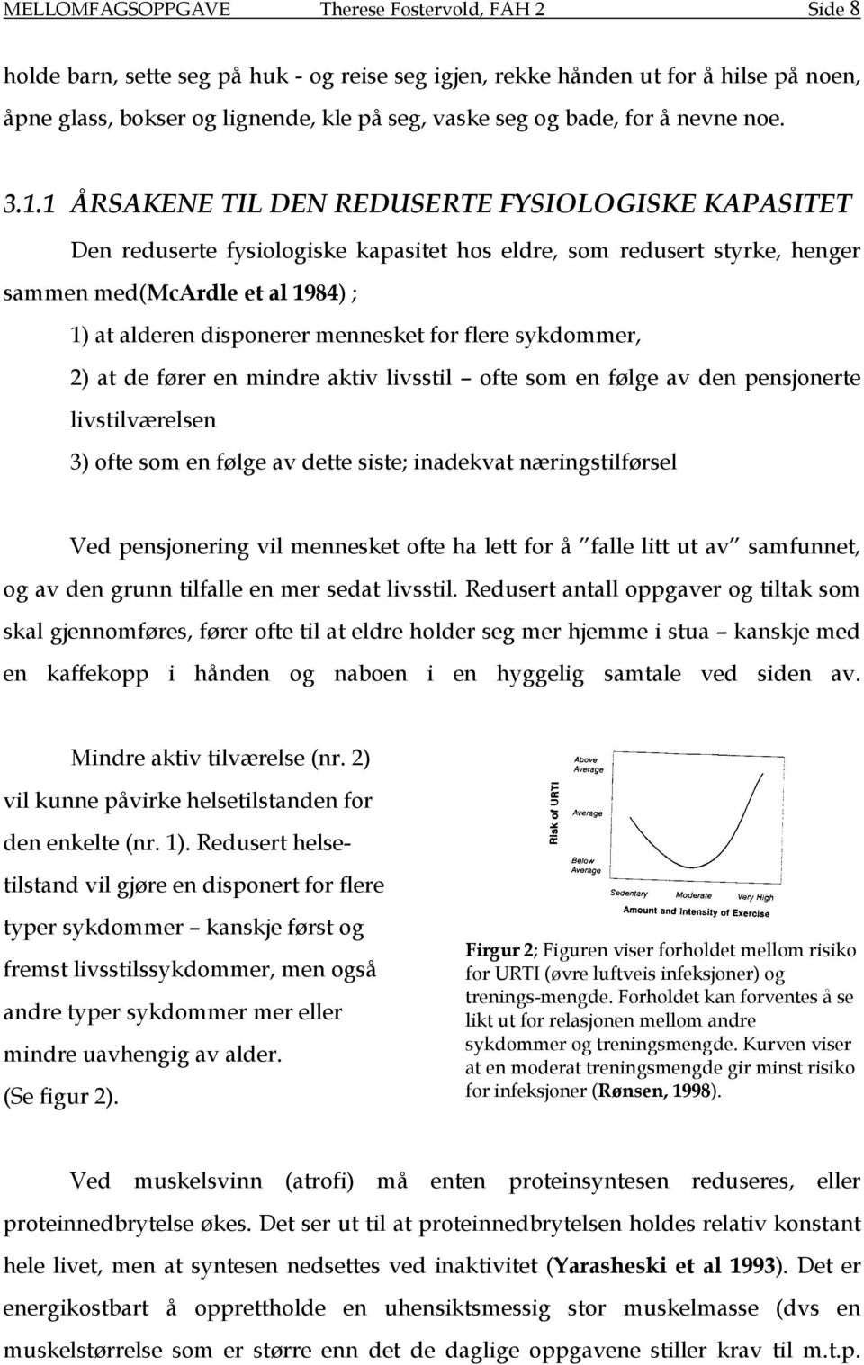 1 ÅRSAKENE TIL DEN REDUSERTE FYSIOLOGISKE KAPASITET Den reduserte fysiologiske kapasitet hos eldre, som redusert styrke, henger sammen med(mcardle et al 1984) ; 1) at alderen disponerer mennesket for