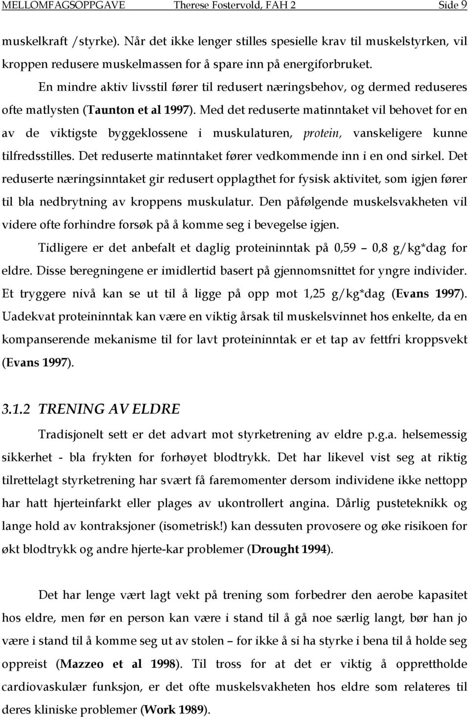 En mindre aktiv livsstil fører til redusert næringsbehov, og dermed reduseres ofte matlysten (Taunton et al 1997).