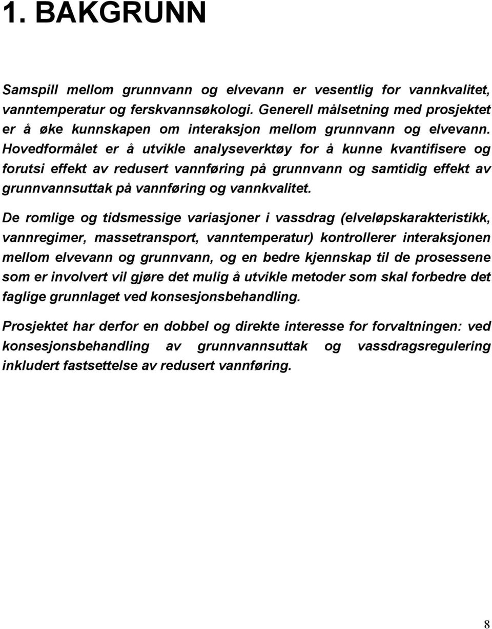 Hovedformålet er å utvikle analyseverktøy for å kunne kvantifisere og forutsi effekt av redusert vannføring på grunnvann og samtidig effekt av grunnvannsuttak på vannføring og vannkvalitet.