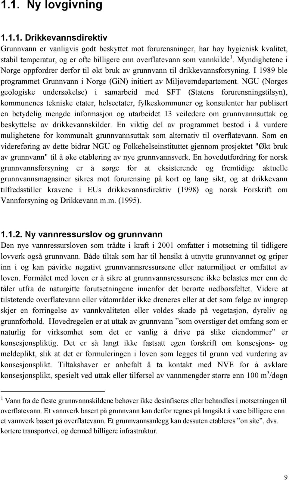 NGU (Norges geologiske undersøkelse) i samarbeid med SFT (Statens forurensningstilsyn), kommunenes tekniske etater, helseetater, fylkeskommuner og konsulenter har publisert en betydelig mengde