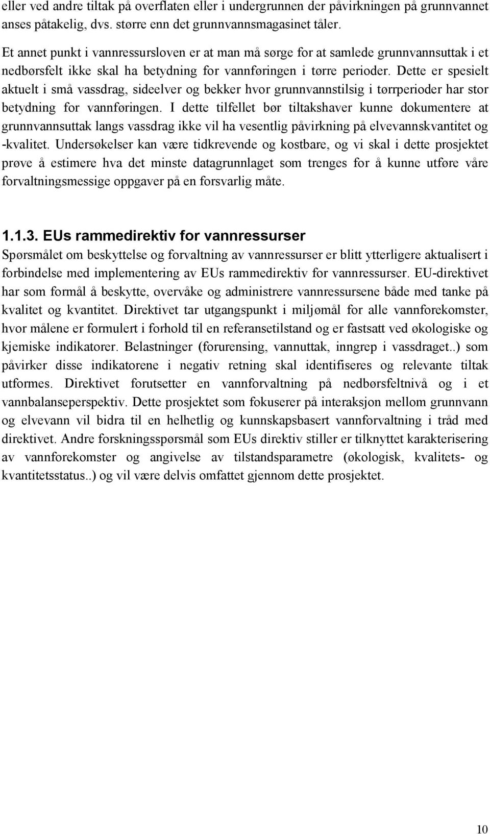 Dette er spesielt aktuelt i små vassdrag, sideelver og bekker hvor grunnvannstilsig i tørrperioder har stor betydning for vannføringen.