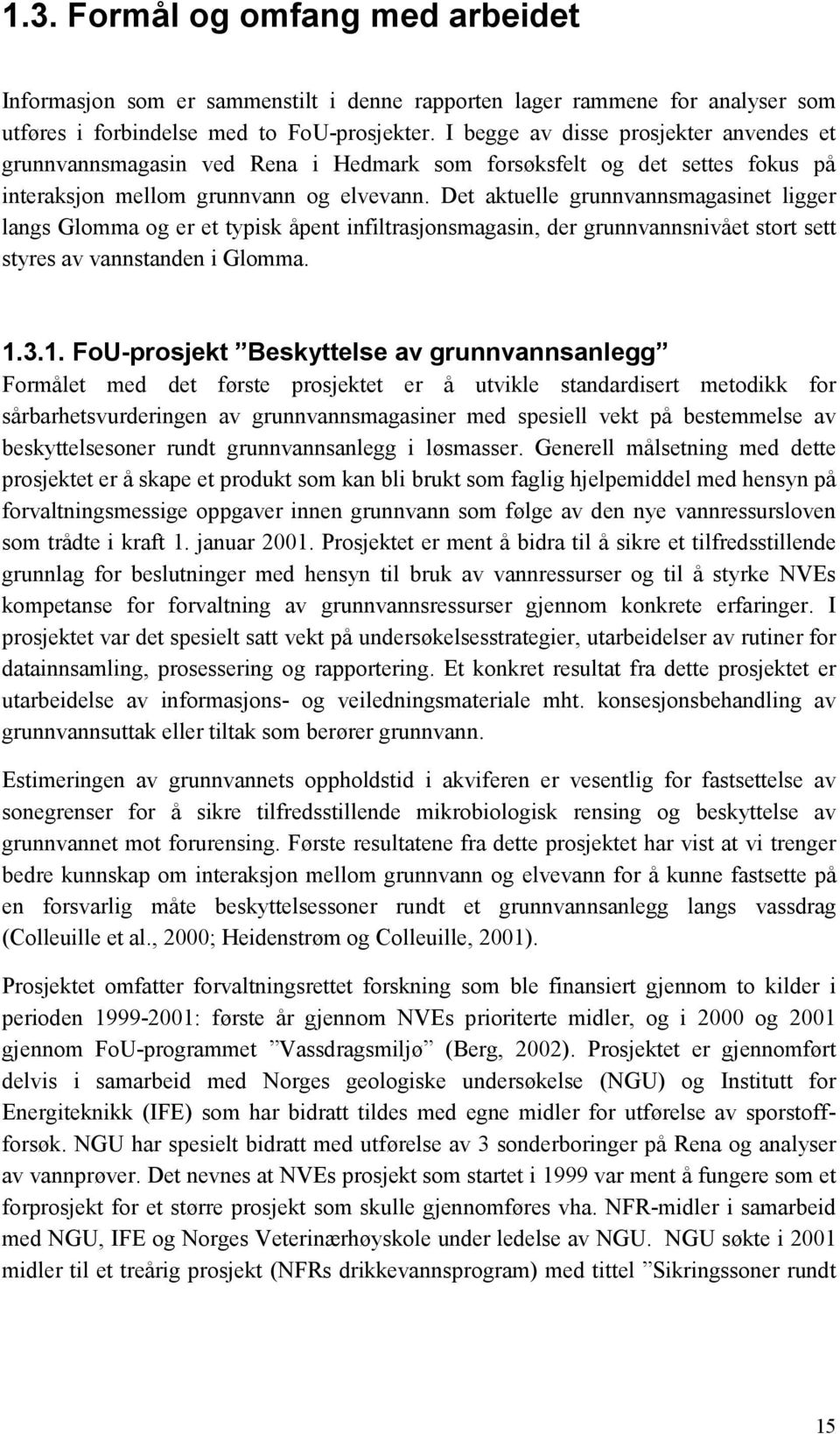 Det aktuelle grunnvannsmagasinet ligger langs Glomma og er et typisk åpent infiltrasjonsmagasin, der grunnvannsnivået stort sett styres av vannstanden i Glomma. 1.