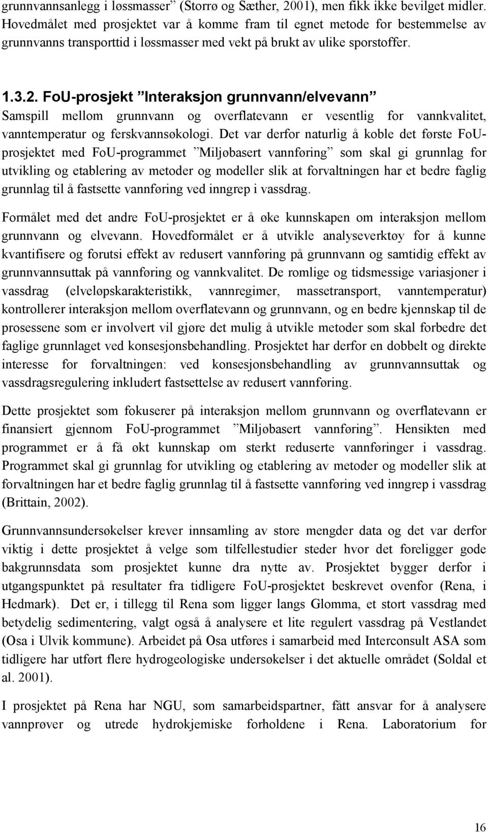 FoU-prosjekt Interaksjon grunnvann/elvevann Samspill mellom grunnvann og overflatevann er vesentlig for vannkvalitet, vanntemperatur og ferskvannsøkologi.