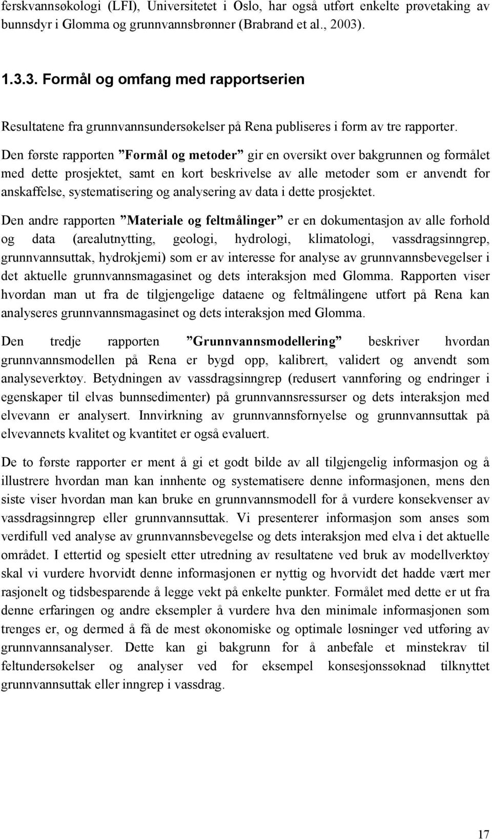 Den første rapporten Formål og metoder gir en oversikt over bakgrunnen og formålet med dette prosjektet, samt en kort beskrivelse av alle metoder som er anvendt for anskaffelse, systematisering og