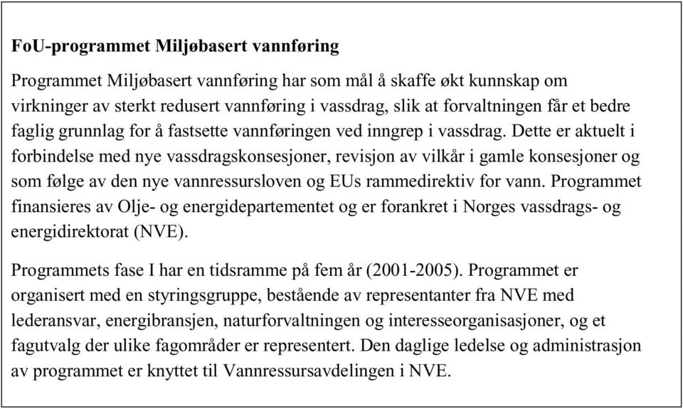 Dette er aktuelt i forbindelse med nye vassdragskonsesjoner, revisjon av vilkår i gamle konsesjoner og som følge av den nye vannressursloven og EUs rammedirektiv for vann.