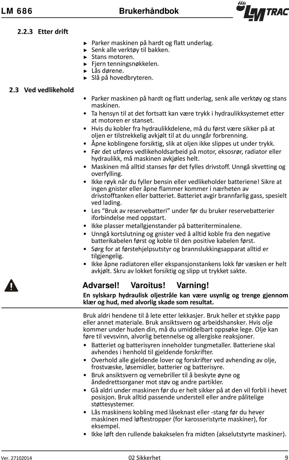 Hvis du kobler fra hydraulikkdelene, må du først være sikker på at oljen er tilstrekkelig avkjølt til at du unngår forbrenning. Åpne koblingene forsiktig, slik at oljen ikke slippes ut under trykk.