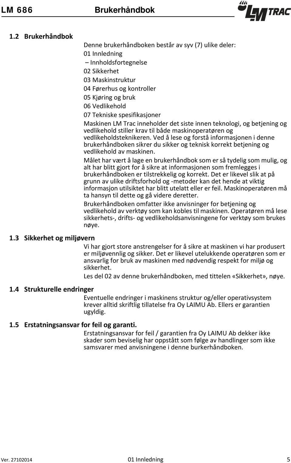 Tekniske spesifikasjoner Maskinen LM Trac inneholder det siste innen teknologi, og betjening og vedlikehold stiller krav til både maskinoperatøren og vedlikeholdsteknikeren.