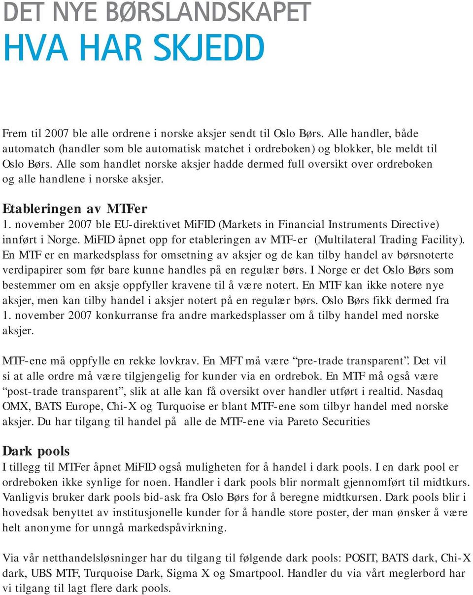 november 2007 ble EU-direktivet MiFID (Markets in Financial Instruments Directive) innført i Norge. MiFID åpnet opp for etableringen av MTF-er (Multilateral Trading Facility).