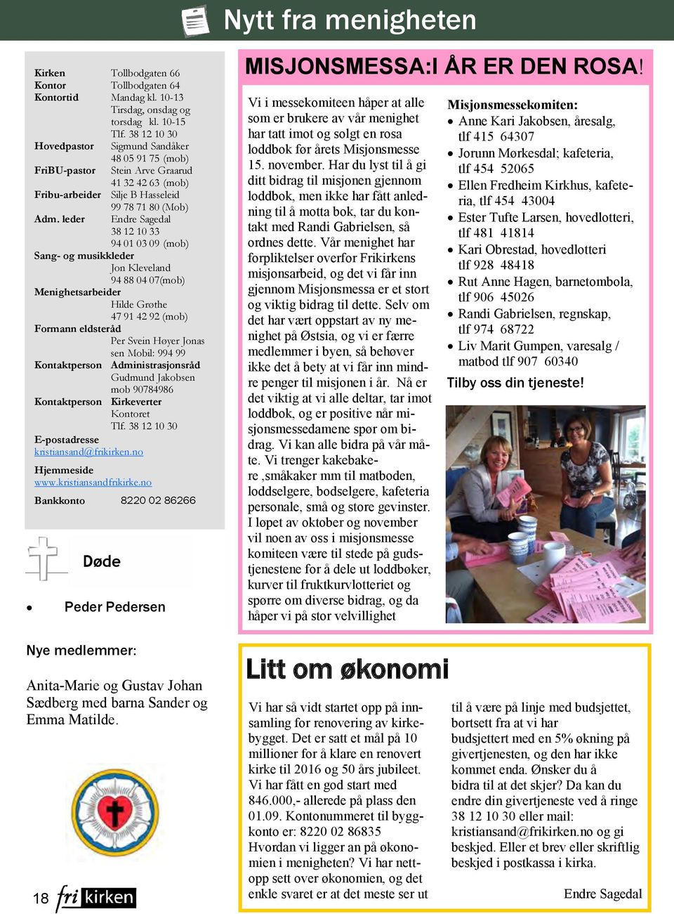 leder 18 99 78 71 80 (Mob) Endre Sagedal 38 12 10 33 94 01 03 09 (mob) Sang- og musikkleder Jon Kleveland 94 88 04 07(mob) Menighetsarbeider Hilde Grøthe 47 91 42 92 (mob) Formann eldsteråd Per Svein