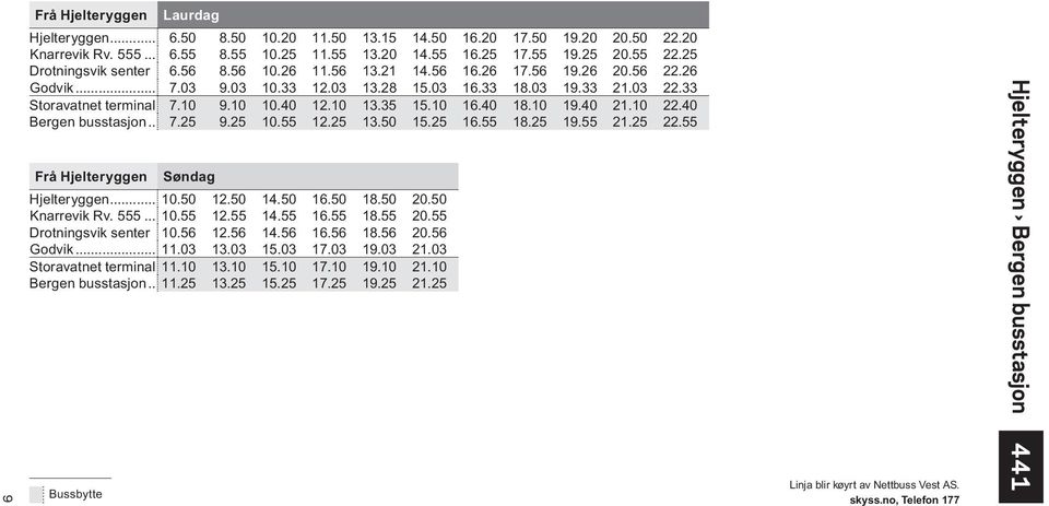 40 12.10 13.35 15.10 16.40 18.10 19.40 21.10 22.40 Bergen busstasjon... 7.25 9.25 10.55 12.25 13.50 15.25 16.55 18.25 19.55 21.25 22.55 Frå Hjelteryggen Søndag Hjelteryggen... 10.50 12.50 14.50 16.