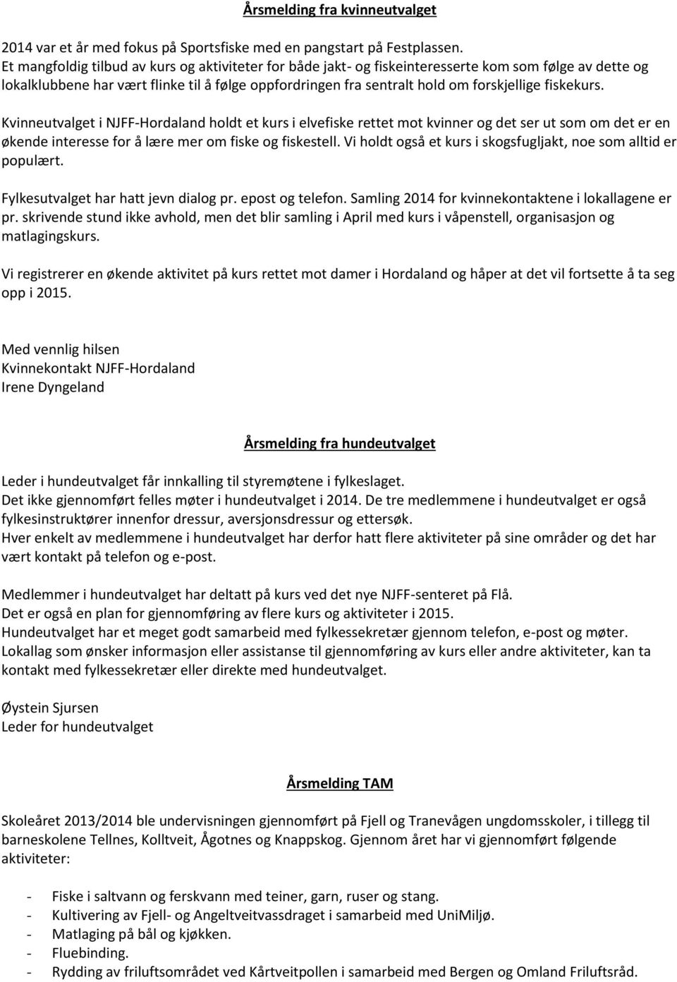 fiskekurs. Kvinneutvalget i NJFF-Hordaland holdt et kurs i elvefiske rettet mot kvinner og det ser ut som om det er en økende interesse for å lære mer om fiske og fiskestell.