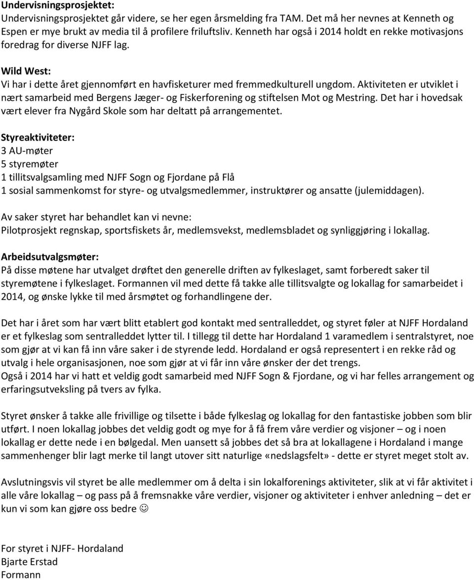 Aktiviteten er utviklet i nært samarbeid med Bergens Jæger- og Fiskerforening og stiftelsen Mot og Mestring. Det har i hovedsak vært elever fra Nygård Skole som har deltatt på arrangementet.