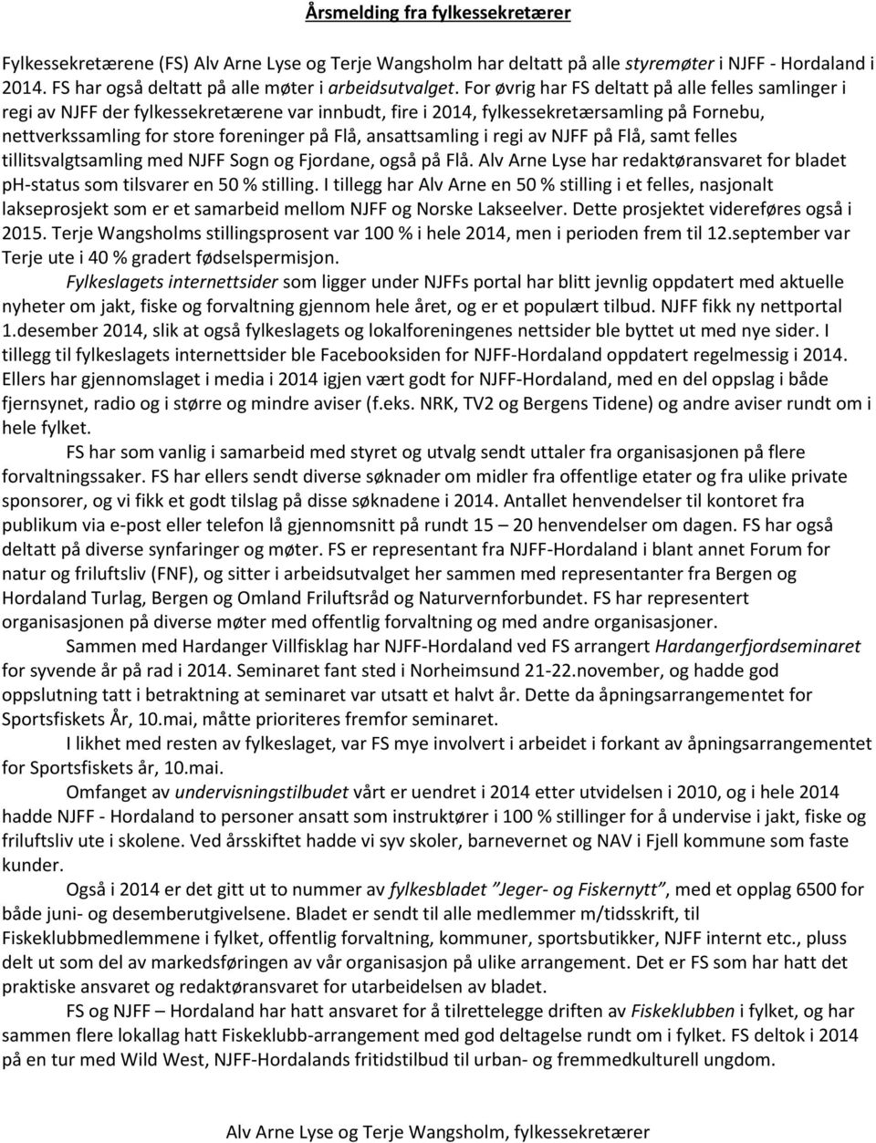 ansattsamling i regi av NJFF på Flå, samt felles tillitsvalgtsamling med NJFF Sogn og Fjordane, også på Flå. Alv Arne Lyse har redaktøransvaret for bladet ph-status som tilsvarer en 50 % stilling.