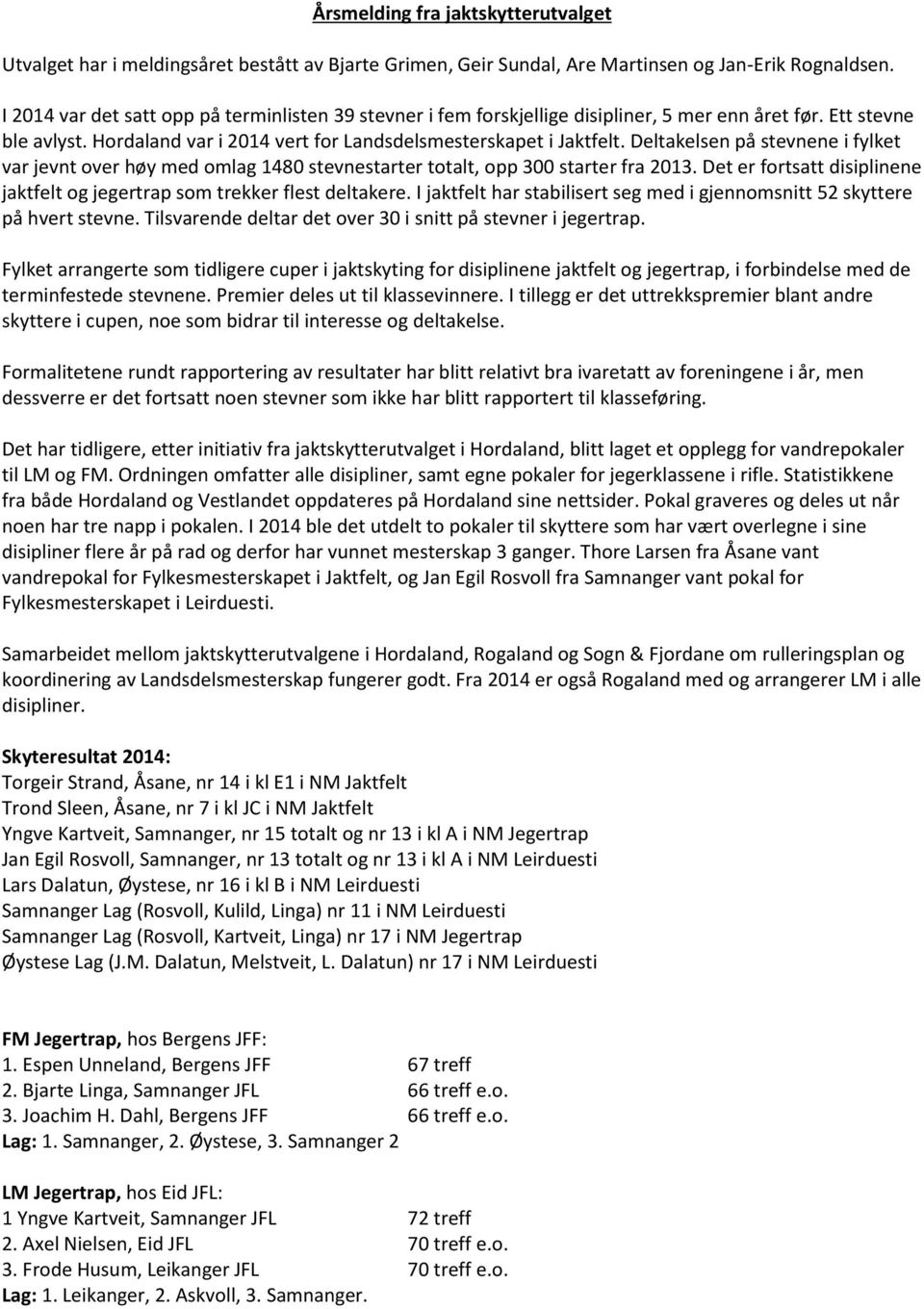 Deltakelsen på stevnene i fylket var jevnt over høy med omlag 1480 stevnestarter totalt, opp 300 starter fra 2013. Det er fortsatt disiplinene jaktfelt og jegertrap som trekker flest deltakere.