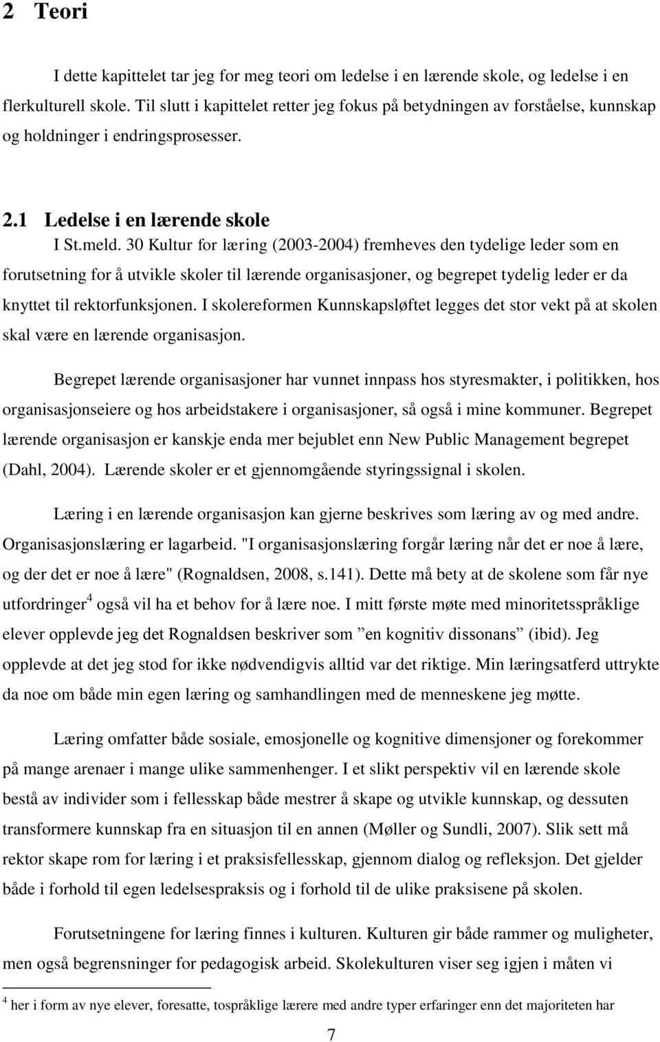 30 Kultur for læring (2003-2004) fremheves den tydelige leder som en forutsetning for å utvikle skoler til lærende organisasjoner, og begrepet tydelig leder er da knyttet til rektorfunksjonen.