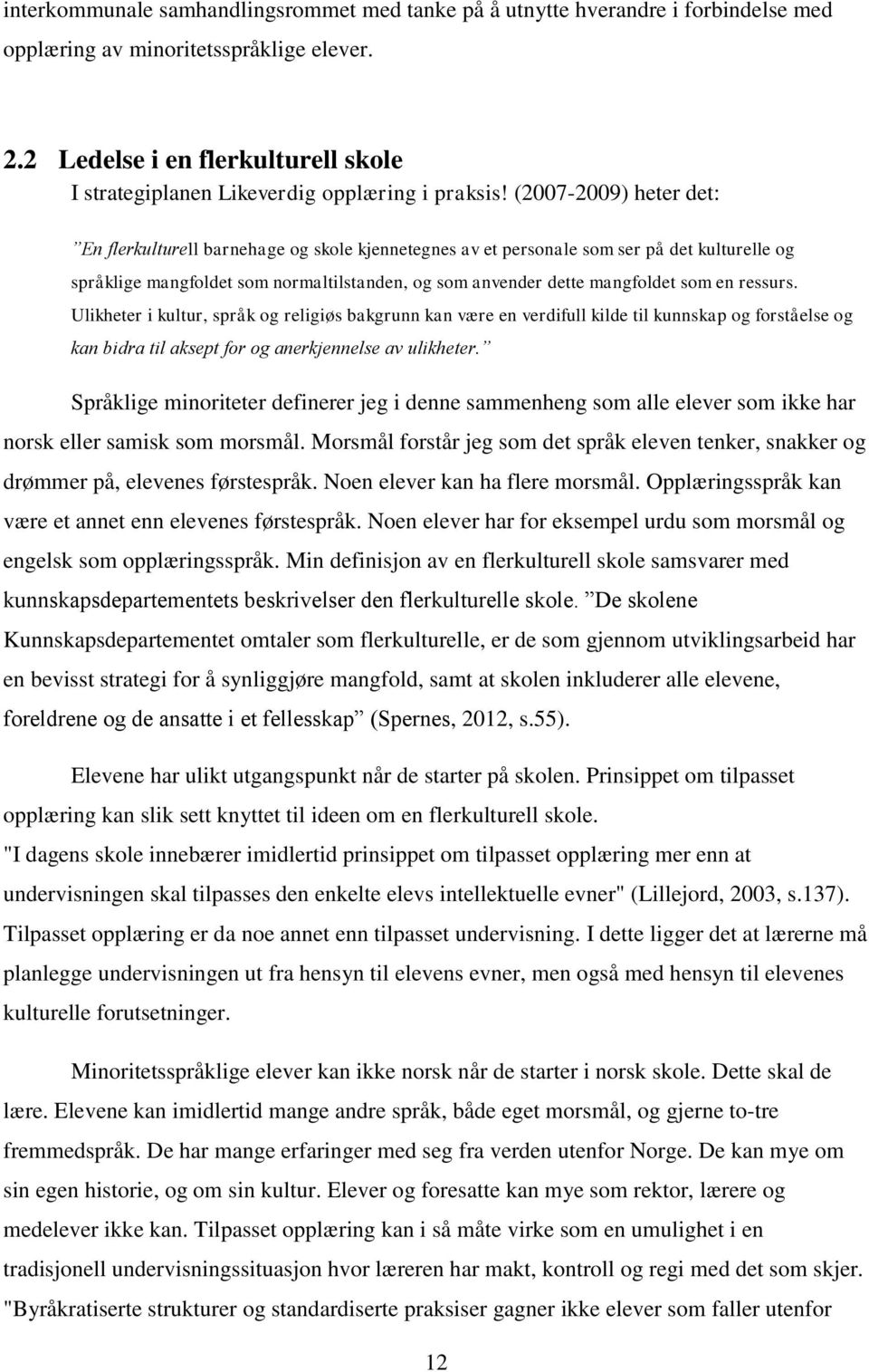 (2007-2009) heter det: En flerkulturell barnehage og skole kjennetegnes av et personale som ser på det kulturelle og språklige mangfoldet som normaltilstanden, og som anvender dette mangfoldet som en