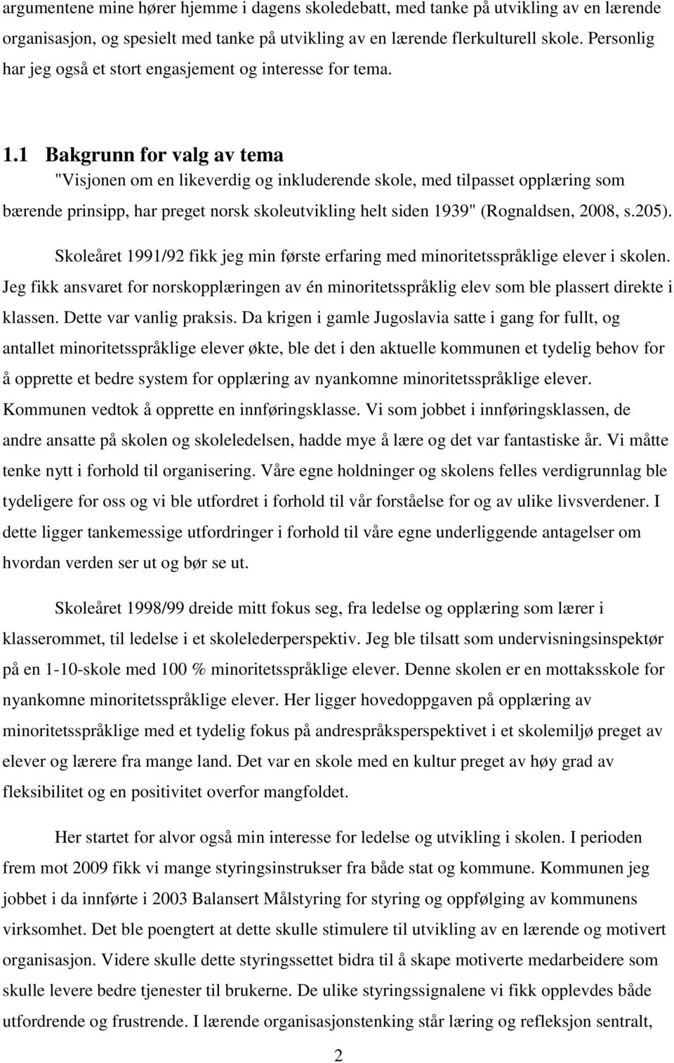 1 Bakgrunn for valg av tema "Visjonen om en likeverdig og inkluderende skole, med tilpasset opplæring som bærende prinsipp, har preget norsk skoleutvikling helt siden 1939" (Rognaldsen, 2008, s.205).