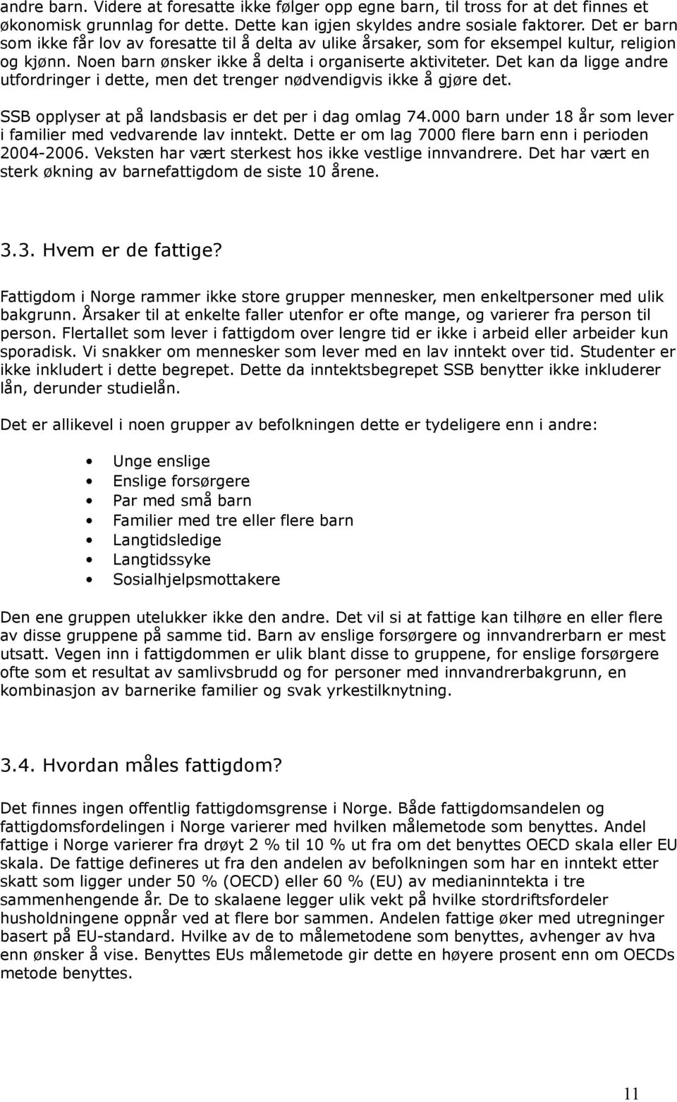 Det kan da ligge andre utfordringer i dette, men det trenger nødvendigvis ikke å gjøre det. SSB opplyser at på landsbasis er det per i dag omlag 74.