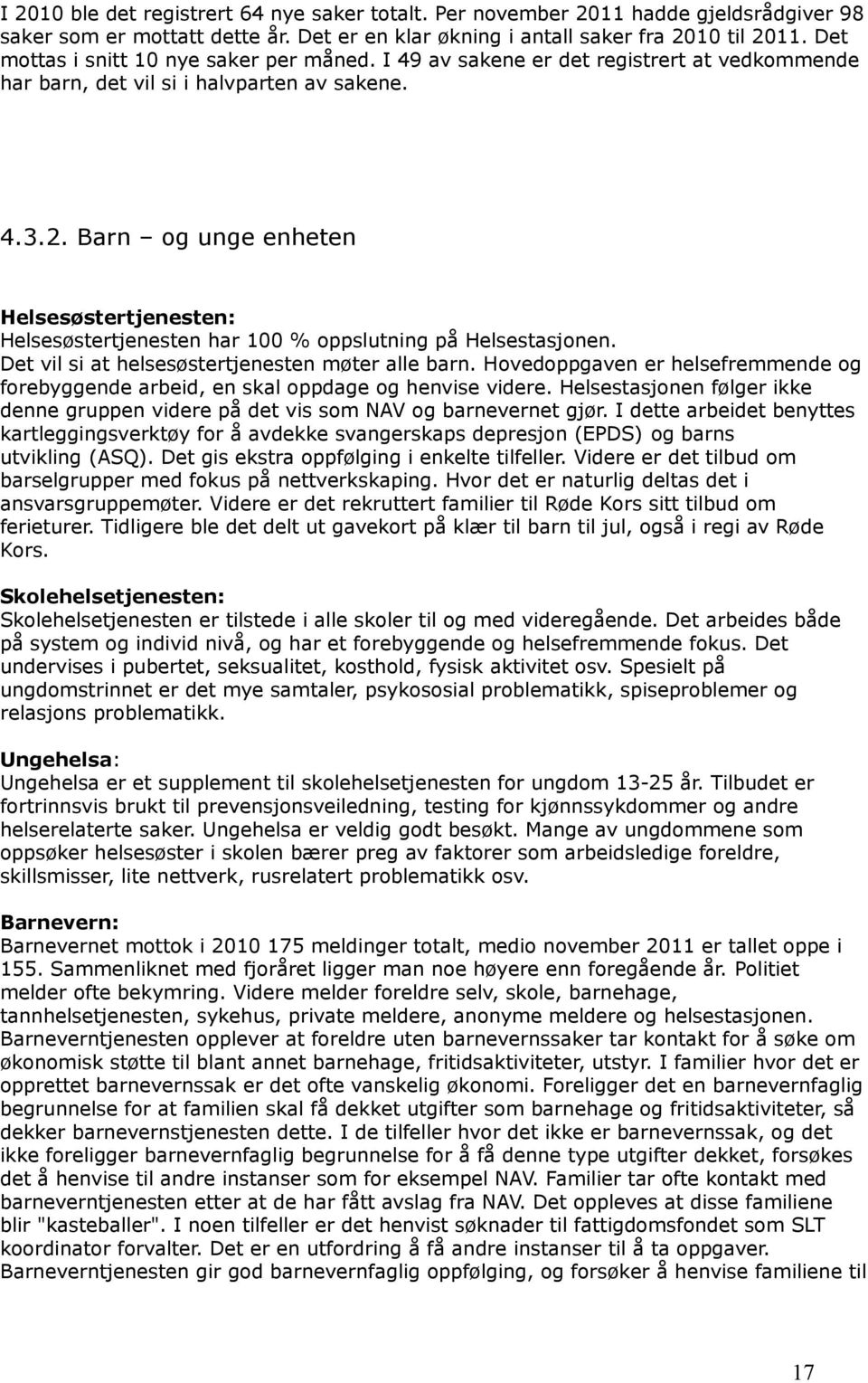 Barn og unge enheten Helsesøstertjenesten: Helsesøstertjenesten har 100 % oppslutning på Helsestasjonen. Det vil si at helsesøstertjenesten møter alle barn.