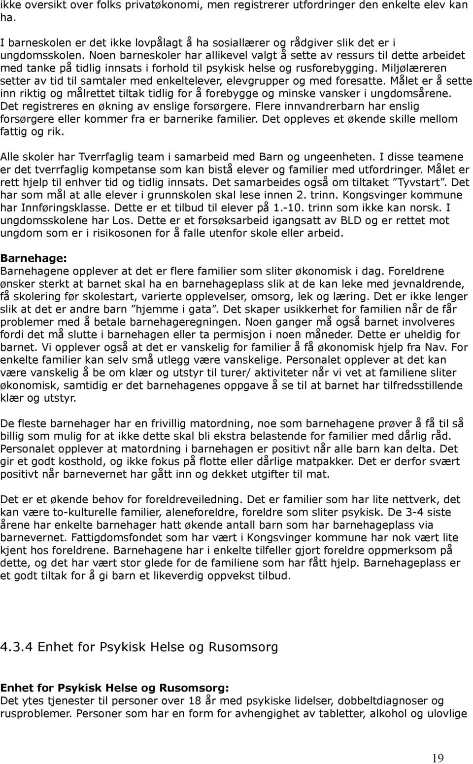 Miljølæreren setter av tid til samtaler med enkeltelever, elevgrupper og med foresatte. Målet er å sette inn riktig og målrettet tiltak tidlig for å forebygge og minske vansker i ungdomsårene.