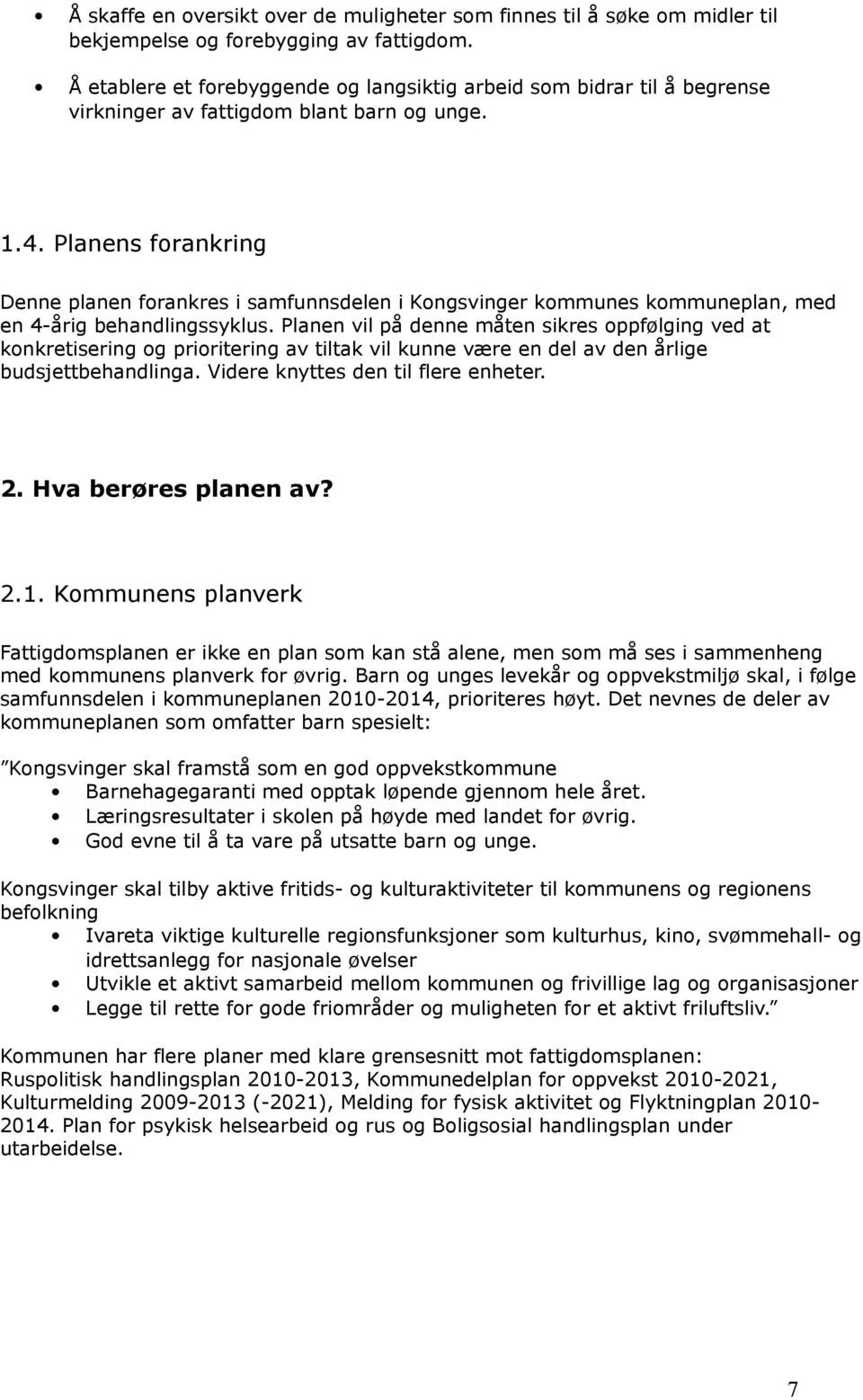 Planens forankring Denne planen forankres i samfunnsdelen i Kongsvinger kommunes kommuneplan, med en 4-årig behandlingssyklus.