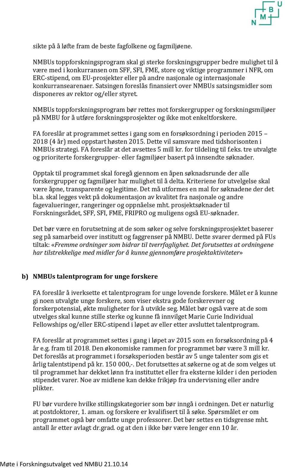 på andre nasjonale og internasjonale konkurransearenaer. Satsingen foreslås finansiert over NMBUs satsingsmidler som disponeres av rektor og/eller styret.