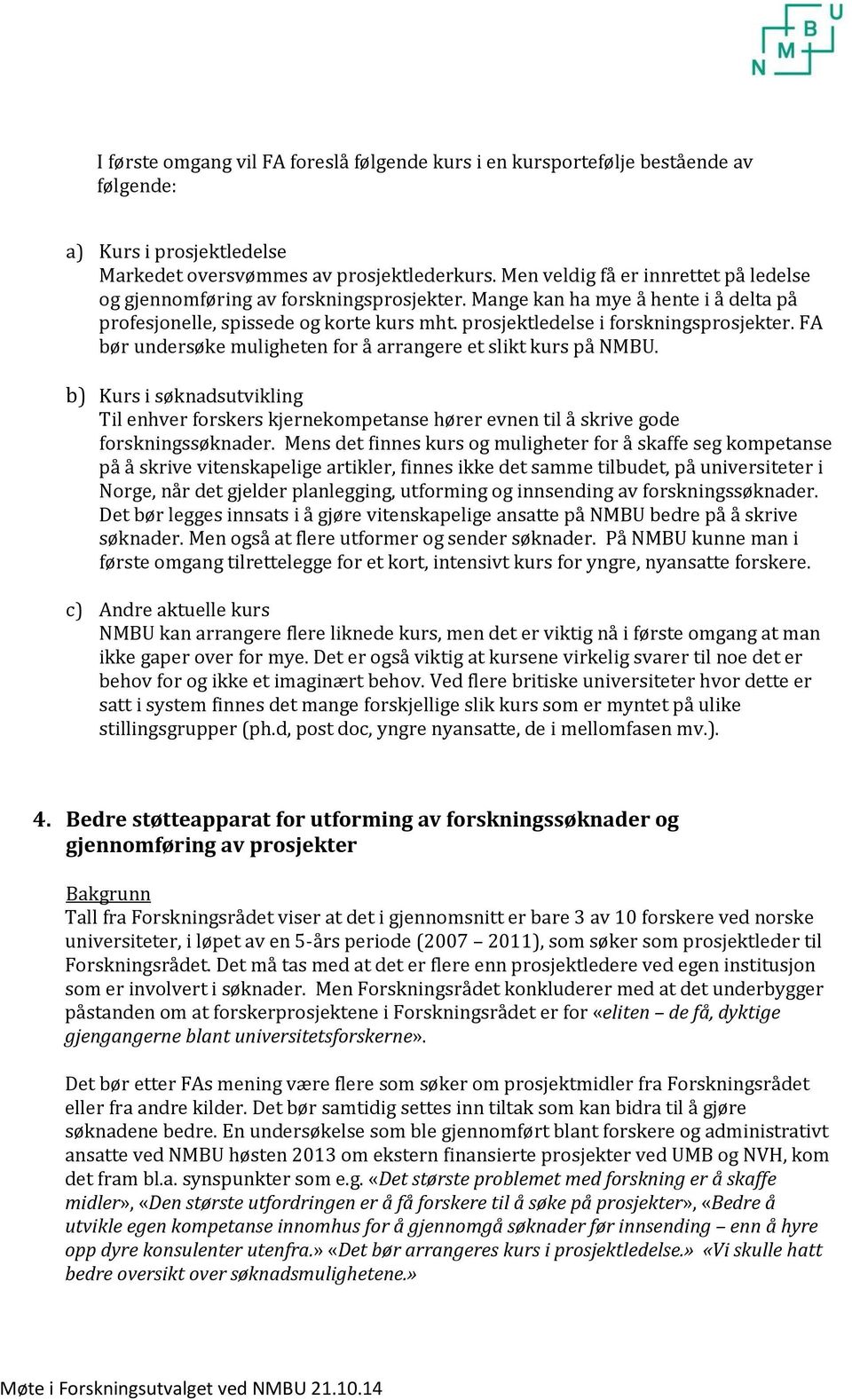 FA bør undersøke muligheten for å arrangere et slikt kurs på NMBU. b) Kurs i søknadsutvikling Til enhver forskers kjernekompetanse hører evnen til å skrive gode forskningssøknader.