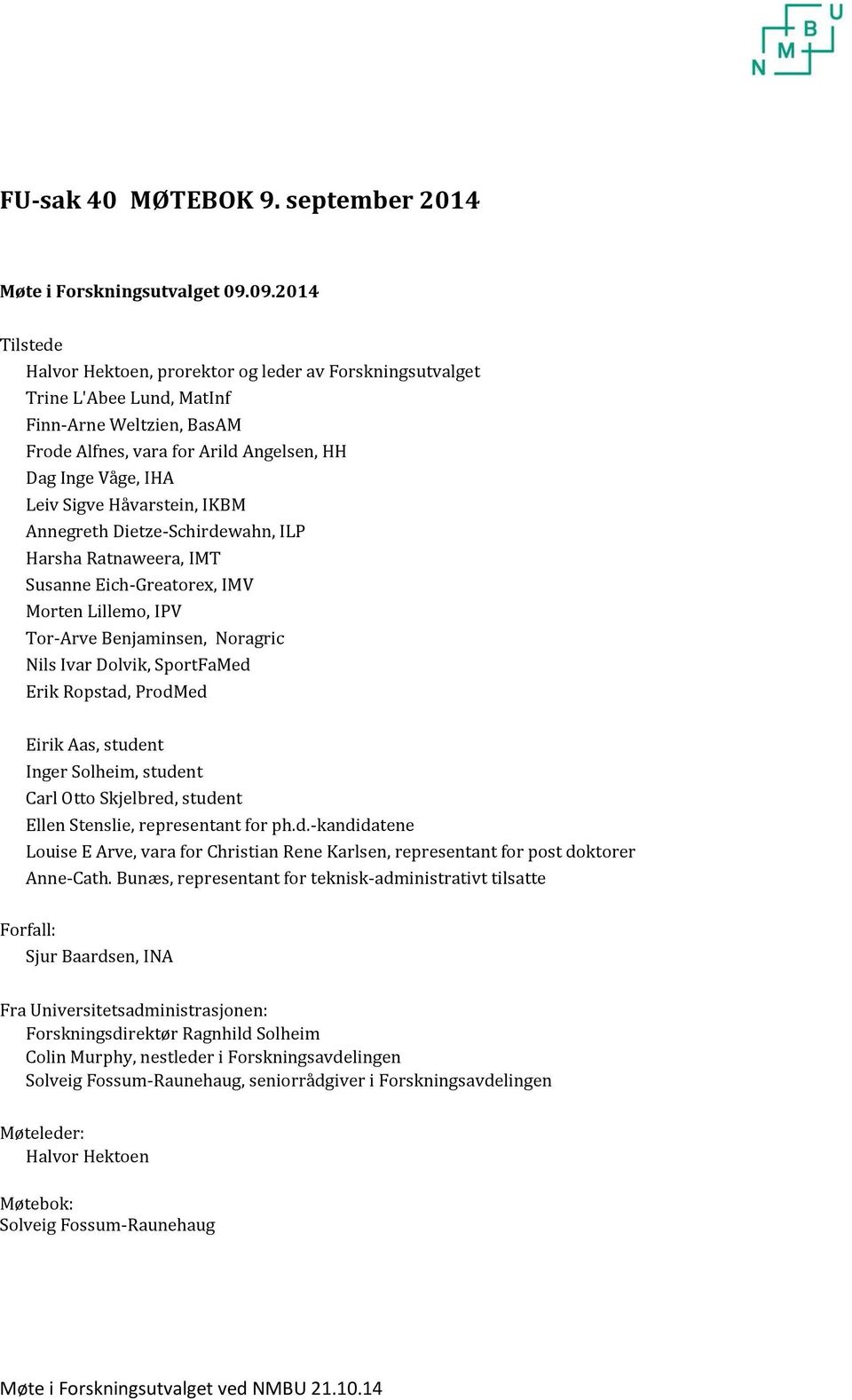 Håvarstein, IKBM Annegreth Dietze-Schirdewahn, ILP Harsha Ratnaweera, IMT Susanne Eich-Greatorex, IMV Morten Lillemo, IPV Tor-Arve Benjaminsen, Noragric Nils Ivar Dolvik, SportFaMed Erik Ropstad,