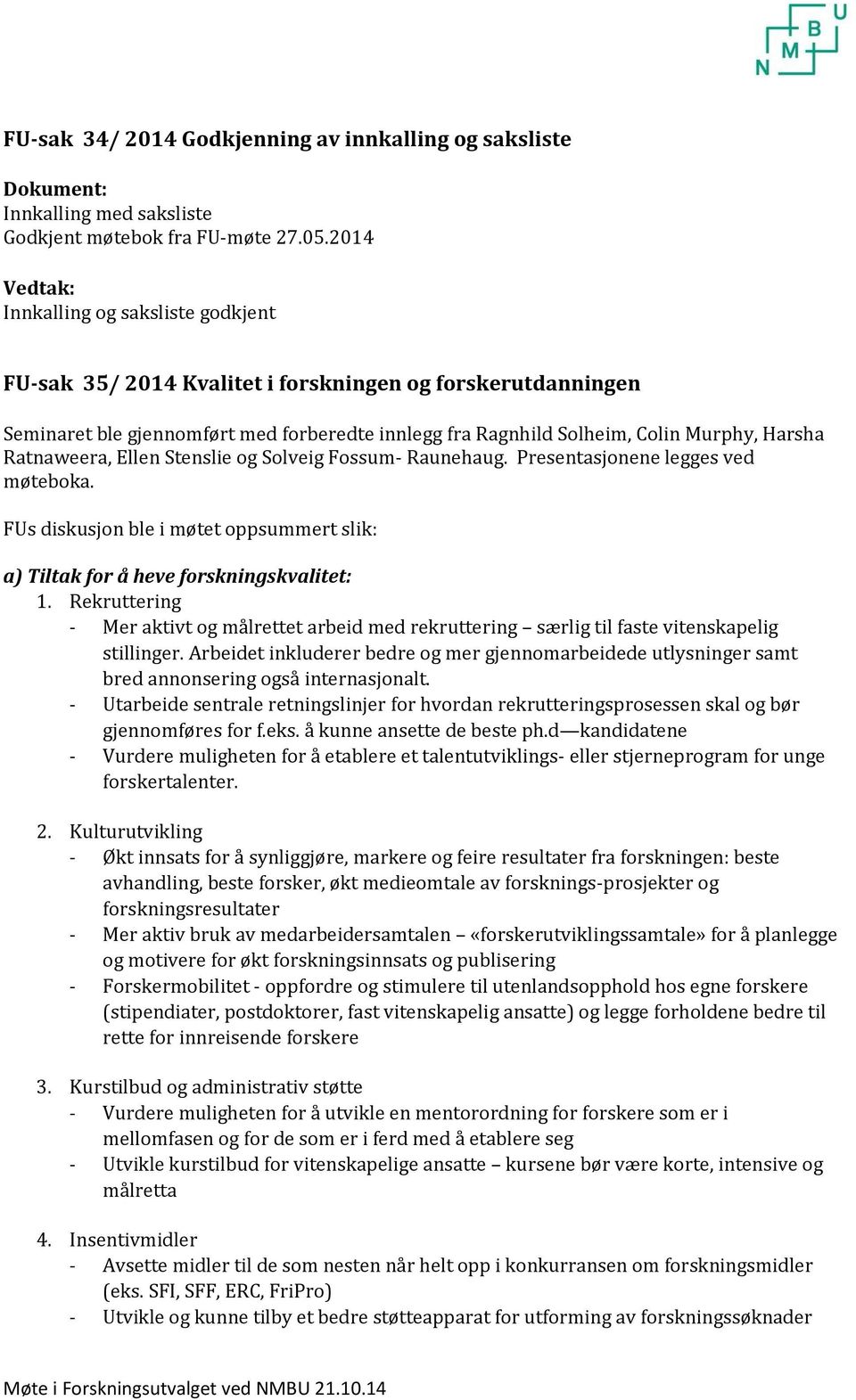 Ratnaweera, Ellen Stenslie og Solveig Fossum- Raunehaug. Presentasjonene legges ved møteboka. FUs diskusjon ble i møtet oppsummert slik: a) Tiltak for å heve forskningskvalitet: 1.