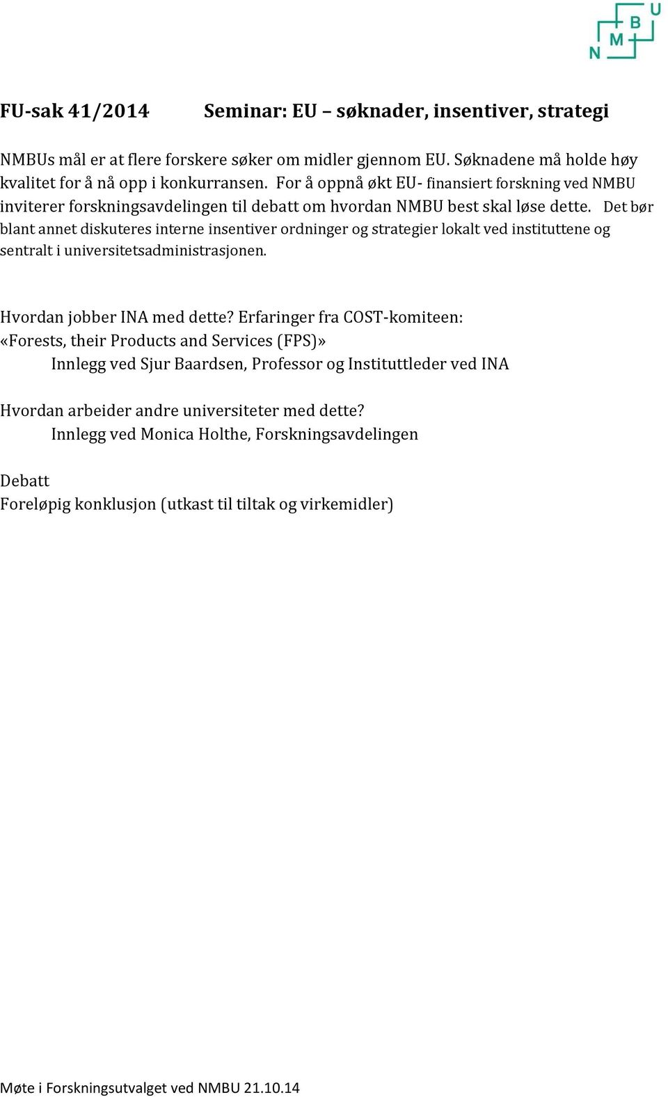 Det bør blant annet diskuteres interne insentiver ordninger og strategier lokalt ved instituttene og sentralt i universitetsadministrasjonen. Hvordan jobber INA med dette?