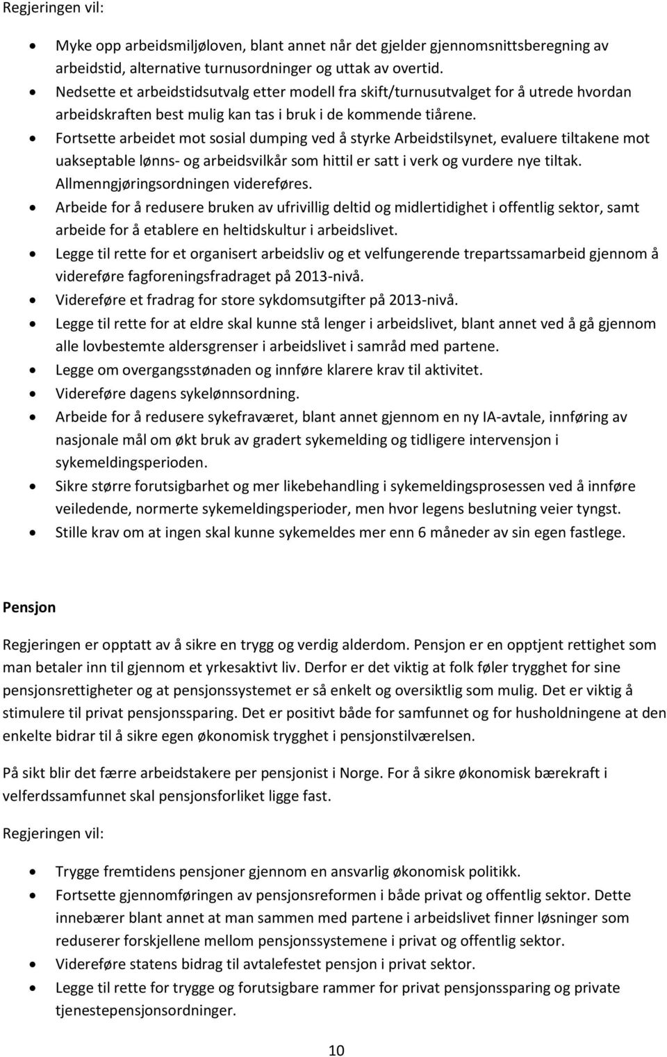 Fortsette arbeidet mot sosial dumping ved å styrke Arbeidstilsynet, evaluere tiltakene mot uakseptable lønns- og arbeidsvilkår som hittil er satt i verk og vurdere nye tiltak.