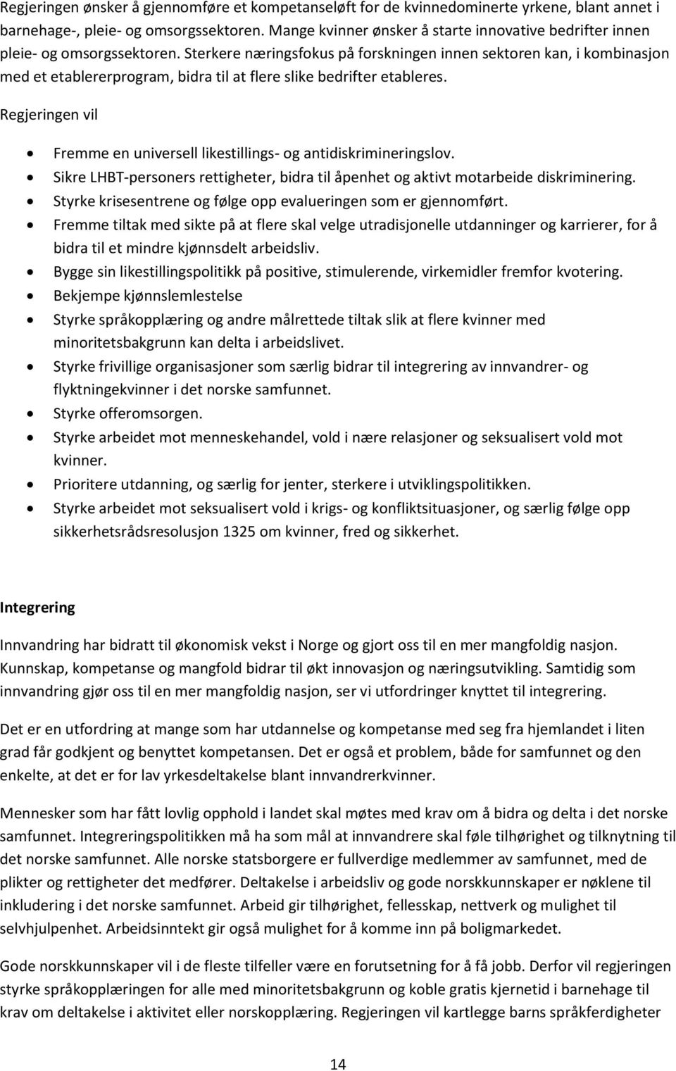 Sterkere næringsfokus på forskningen innen sektoren kan, i kombinasjon med et etablererprogram, bidra til at flere slike bedrifter etableres.