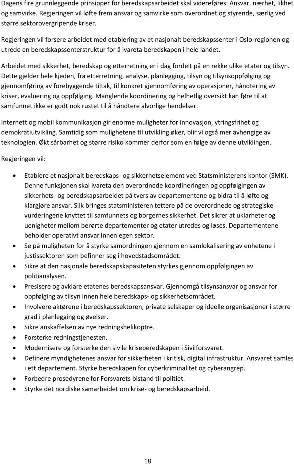 Regjeringen vil forsere arbeidet med etablering av et nasjonalt beredskapssenter i Oslo-regionen og utrede en beredskapssenterstruktur for å ivareta beredskapen i hele landet.