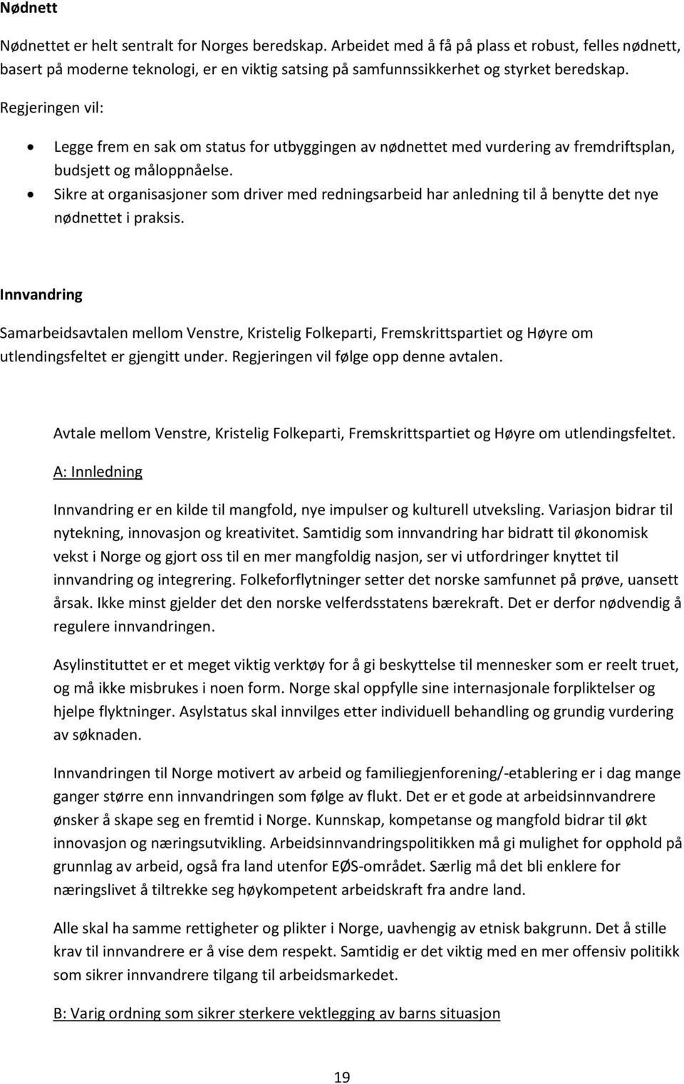 Legge frem en sak om status for utbyggingen av nødnettet med vurdering av fremdriftsplan, budsjett og måloppnåelse.