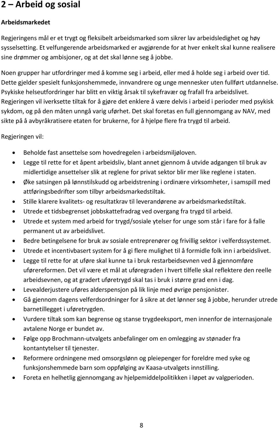 Noen grupper har utfordringer med å komme seg i arbeid, eller med å holde seg i arbeid over tid. Dette gjelder spesielt funksjonshemmede, innvandrere og unge mennesker uten fullført utdannelse.