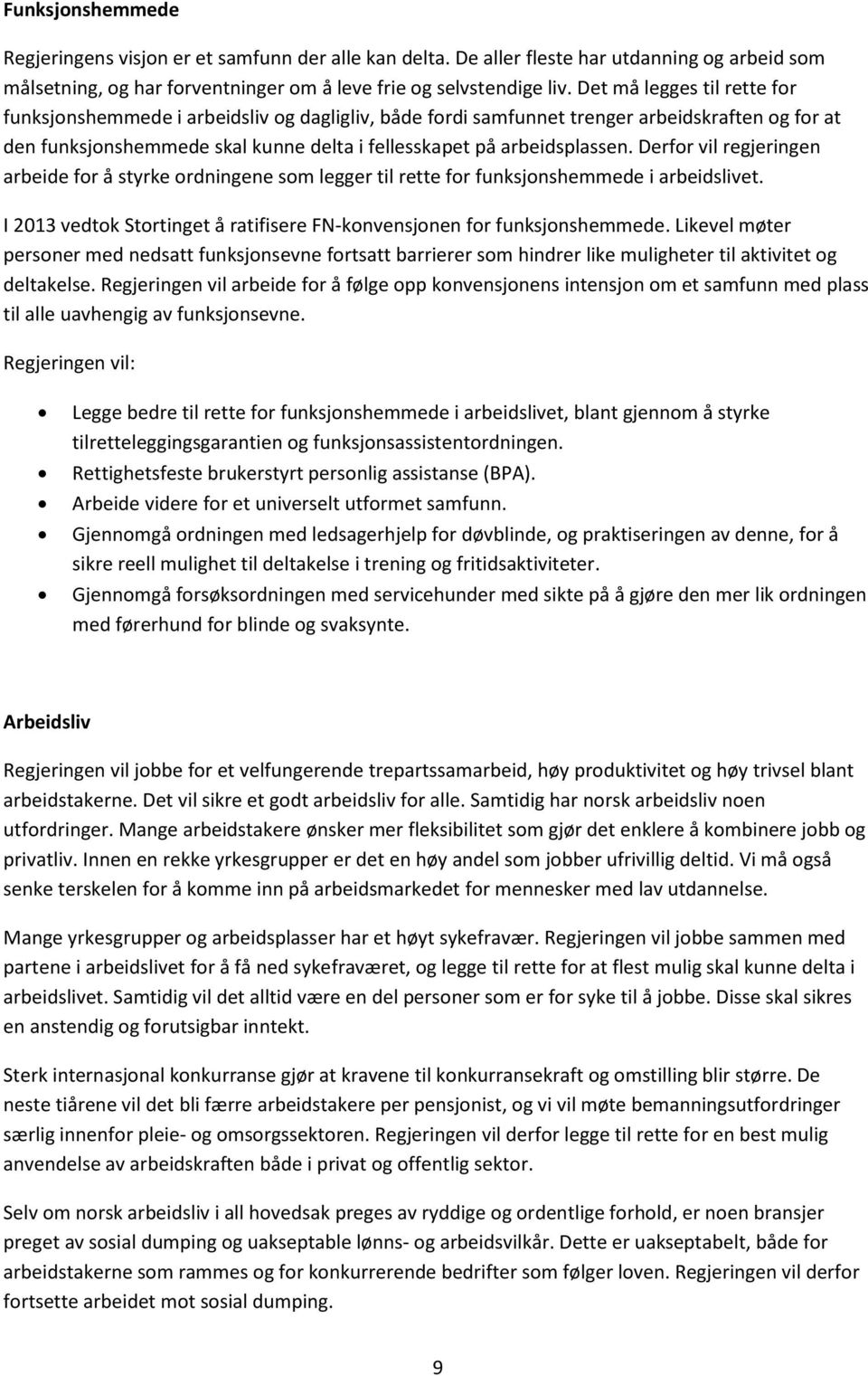 Derfor vil regjeringen arbeide for å styrke ordningene som legger til rette for funksjonshemmede i arbeidslivet. I 2013 vedtok Stortinget å ratifisere FN-konvensjonen for funksjonshemmede.